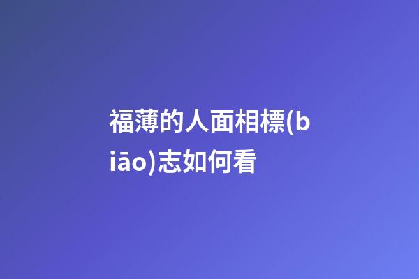 福薄的人面相標(biāo)志如何看