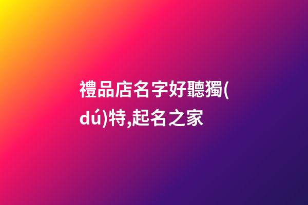 禮品店名字好聽獨(dú)特,起名之家-第1張-店鋪起名-玄機(jī)派
