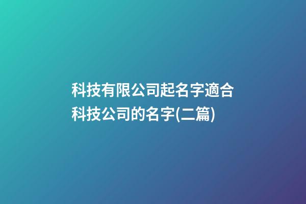 科技有限公司起名字適合科技公司的名字(二篇)-第1張-公司起名-玄機派