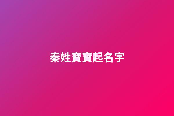 秦姓寶寶起名字(秦姓寶寶起名大全)-第1張-寶寶起名-玄機派