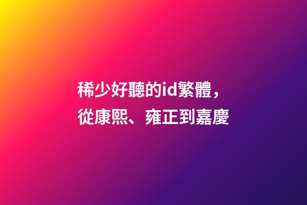 稀少好聽的id繁體，從康熙、雍正到嘉慶-第1張-觀點-玄機派