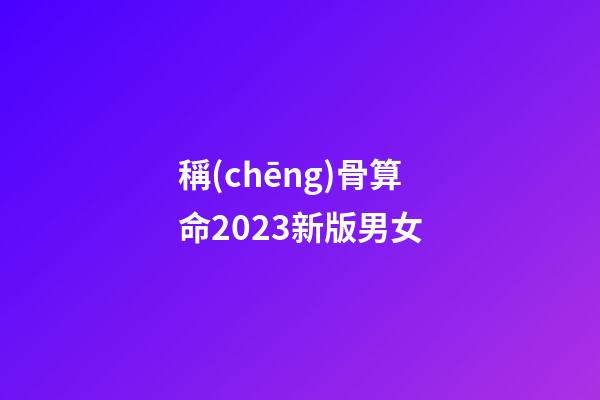 稱(chēng)骨算命2023新版男女
