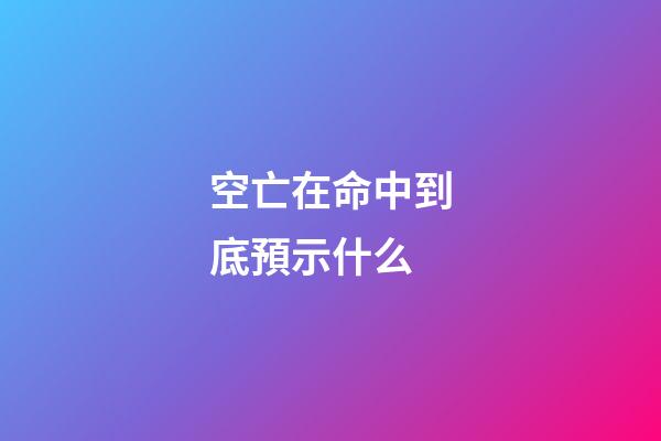 空亡在命中到底預示什么