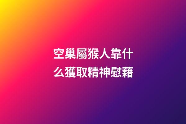 空巢屬猴人靠什么獲取精神慰藉