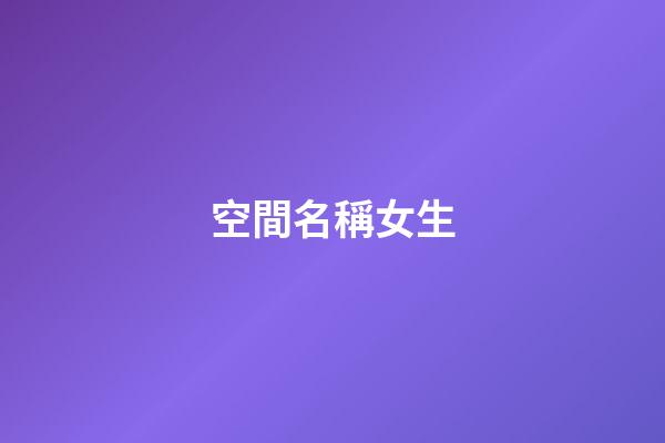 空間名稱女生-第1張-公司起名-玄機派