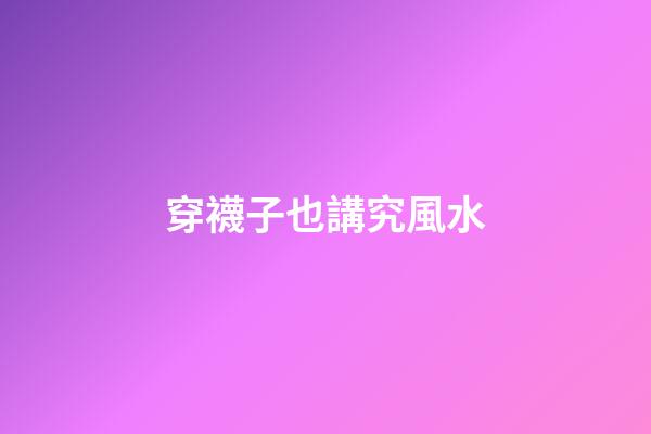 穿襪子也講究風水