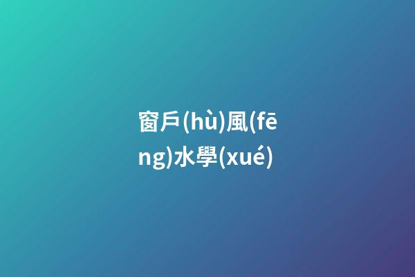 窗戶(hù)風(fēng)水學(xué)
