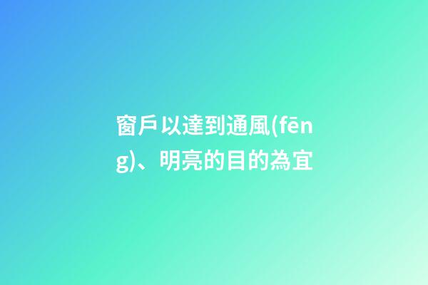 窗戶以達到通風(fēng)、明亮的目的為宜