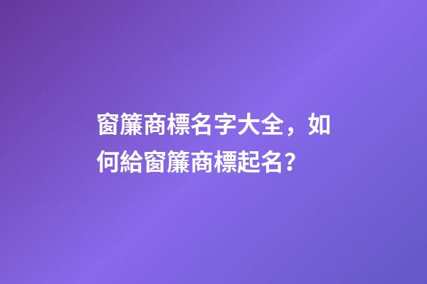 窗簾商標名字大全，如何給窗簾商標起名？-第1張-商標起名-玄機派