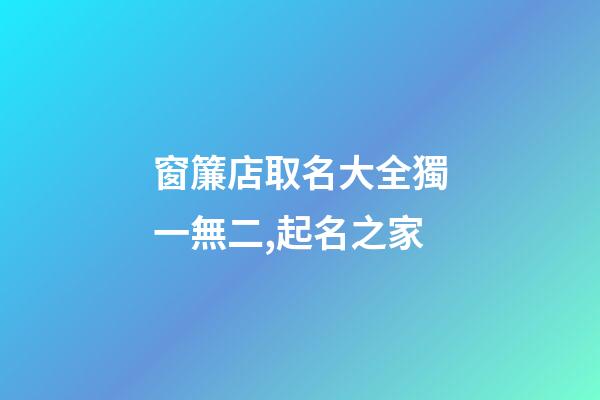 窗簾店取名大全獨一無二,起名之家-第1張-店鋪起名-玄機派