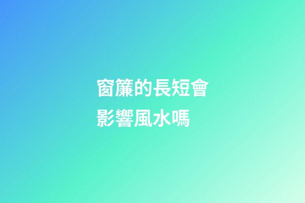 窗簾的長短會影響風水嗎