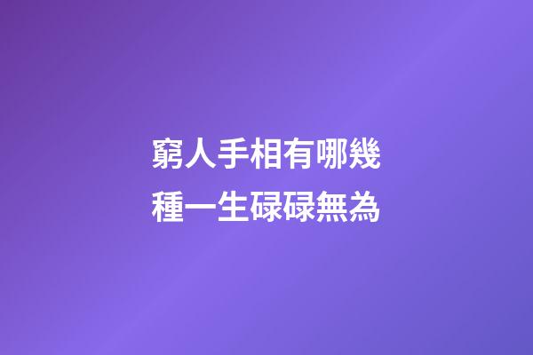 窮人手相有哪幾種一生碌碌無為