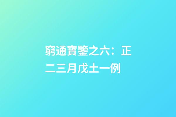 窮通寶鑒之六：正二三月戊土一例