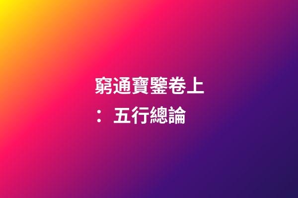 窮通寶鑒卷上：五行總論