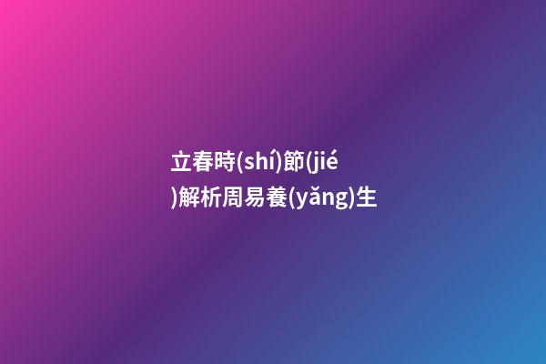 立春時(shí)節(jié)解析周易養(yǎng)生