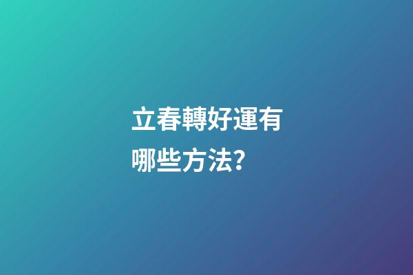 立春轉好運有哪些方法？