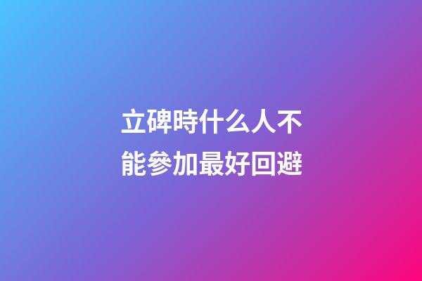 立碑時什么人不能參加最好回避