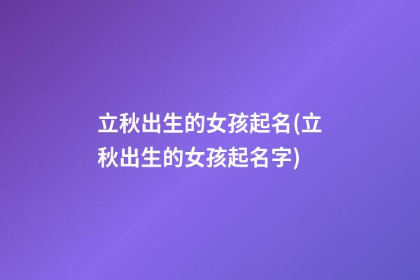 立秋出生的女孩起名(立秋出生的女孩起名字)