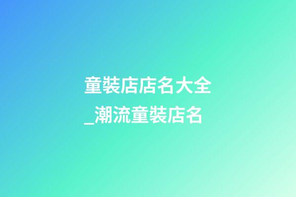 童裝店店名大全_潮流童裝店名