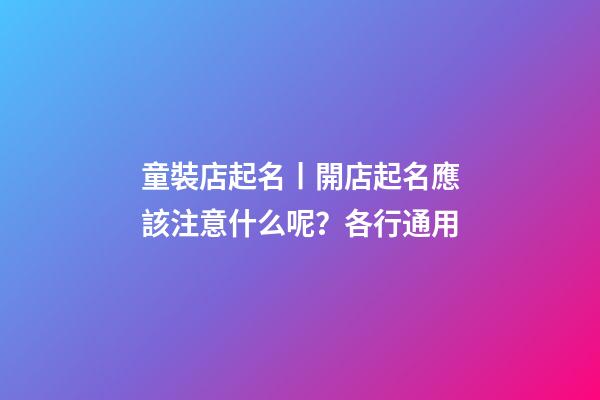童裝店起名丨開店起名應該注意什么呢？各行通用
