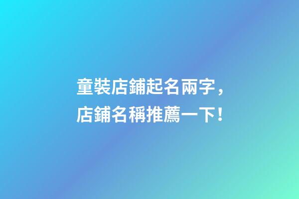 童裝店鋪起名兩字，店鋪名稱推薦一下！-第1張-店鋪起名-玄機派