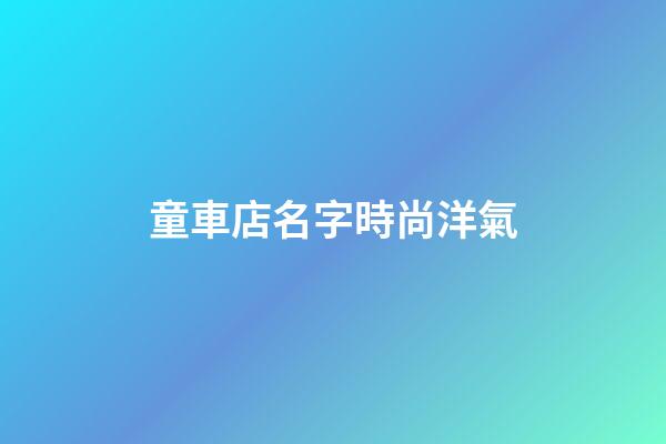 童車店名字時尚洋氣