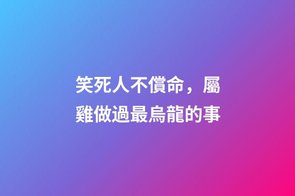 笑死人不償命，屬雞做過最烏龍的事