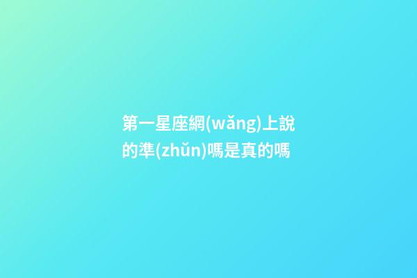第一星座網(wǎng)上說的準(zhǔn)嗎是真的嗎-第1張-星座運(yùn)勢(shì)-玄機(jī)派