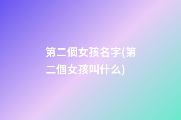 第二個女孩名字(第二個女孩叫什么)