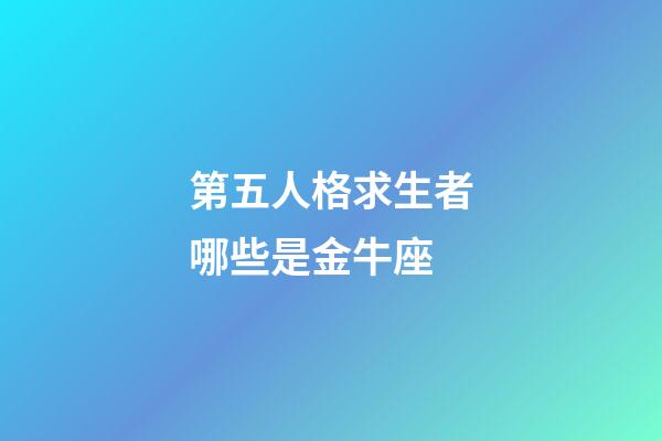 第五人格求生者哪些是金牛座-第1張-星座運勢-玄機派