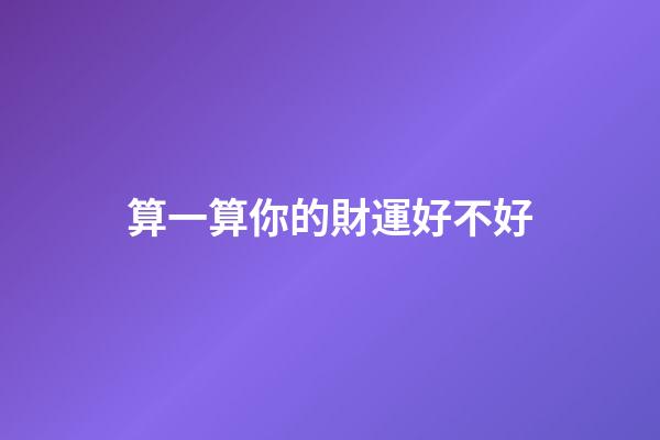 算一算你的財運好不好