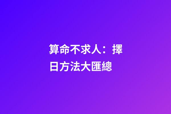 算命不求人：擇日方法大匯總