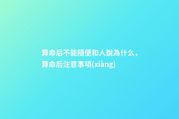 算命后不能隨便和人說為什么，算命后注意事項(xiàng)