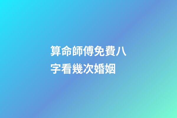 算命師傅免費八字看幾次婚姻
