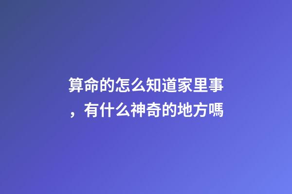 算命的怎么知道家里事，有什么神奇的地方嗎
