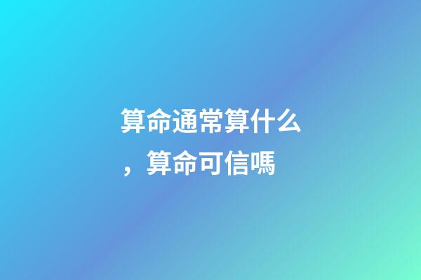 算命通常算什么，算命可信嗎