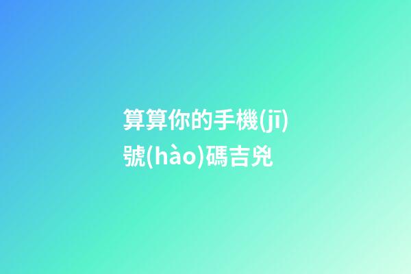 算算你的手機(jī)號(hào)碼吉兇