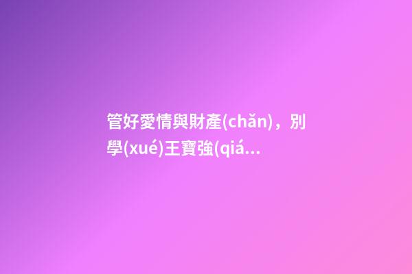 管好愛情與財產(chǎn)，別學(xué)王寶強(qiáng)找這種結(jié)婚伴侶