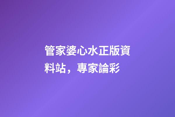 管家婆心水正版資料站，專家論彩-第1張-觀點-玄機派