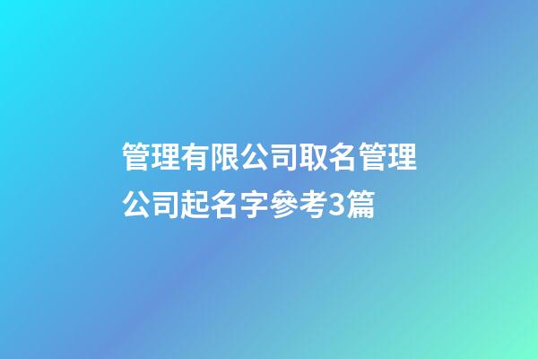 管理有限公司取名管理公司起名字參考3篇-第1張-公司起名-玄機(jī)派