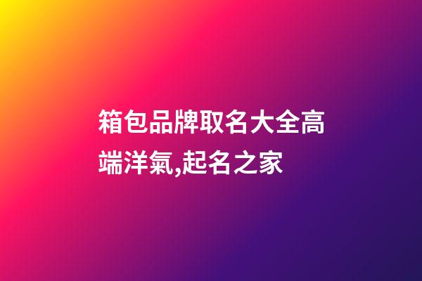 箱包品牌取名大全高端洋氣,起名之家-第1張-商標起名-玄機派