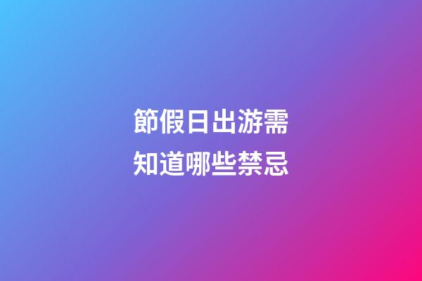 節假日出游需知道哪些禁忌?