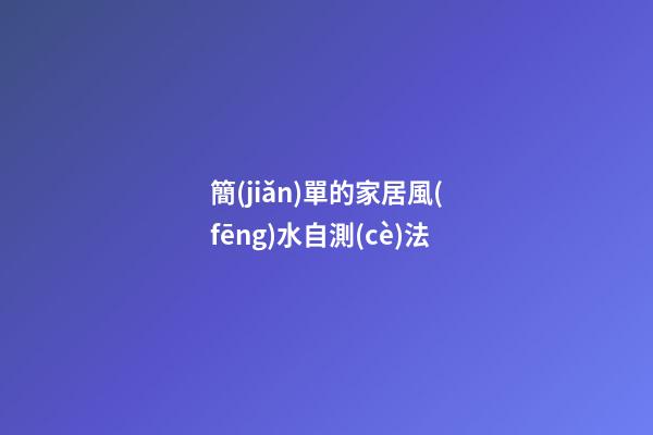 簡(jiǎn)單的家居風(fēng)水自測(cè)法