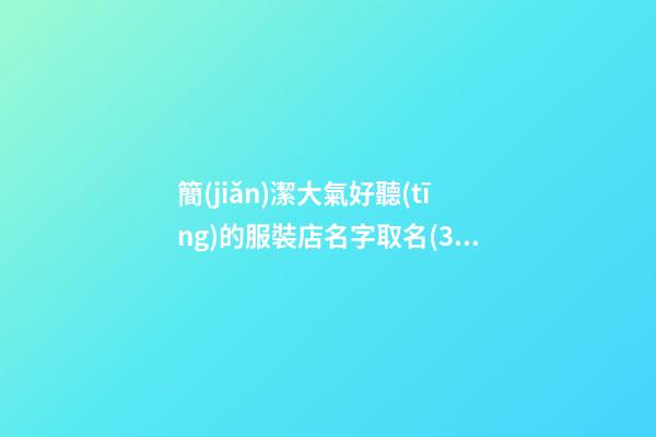 簡(jiǎn)潔大氣好聽(tīng)的服裝店名字取名(3篇)-第1張-店鋪起名-玄機(jī)派