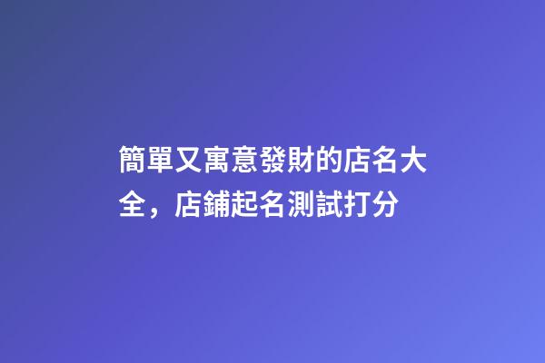 簡單又寓意發財的店名大全，店鋪起名測試打分