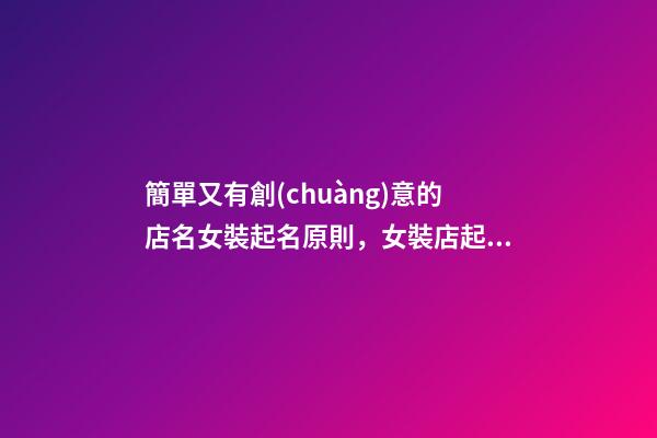 簡單又有創(chuàng)意的店名女裝起名原則，女裝店起名大全免費(fèi)-第1張-店鋪起名-玄機(jī)派