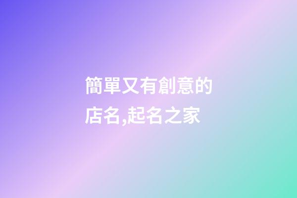 簡單又有創意的店名,起名之家-第1張-店鋪起名-玄機派