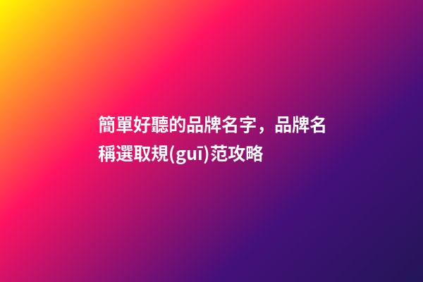 簡單好聽的品牌名字，品牌名稱選取規(guī)范攻略