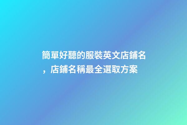 簡單好聽的服裝英文店鋪名，店鋪名稱最全選取方案-第1張-店鋪起名-玄機派