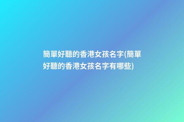 簡單好聽的香港女孩名字(簡單好聽的香港女孩名字有哪些)